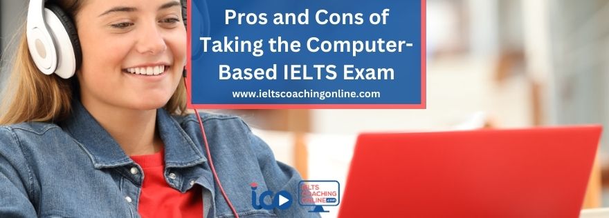 Pros and Cons of Taking the Computer-Based IELTS Exam | IELTS Coaching Online
