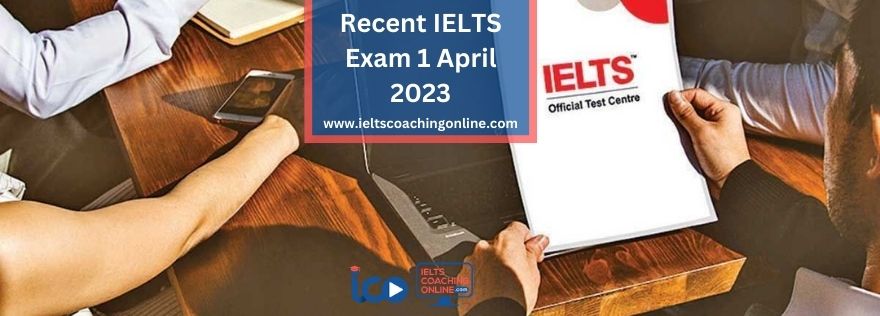 Recent IELTS Exam 1 April 2023 | IELTS Coaching Online