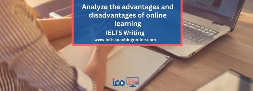 Analyze the advantages and disadvantages of online learning | IELTS Writing