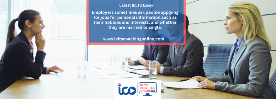 Employers sometimes ask people applying for jobs for personal information such as their hobbies and interests and whether they are married or single.