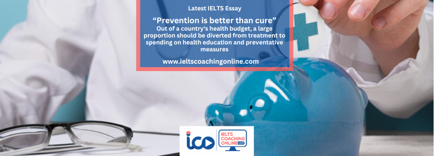 Prevention is better than cure. Out of a country's health budget, a large proportion should be diverted from treatment to spending on health education and preventative measures