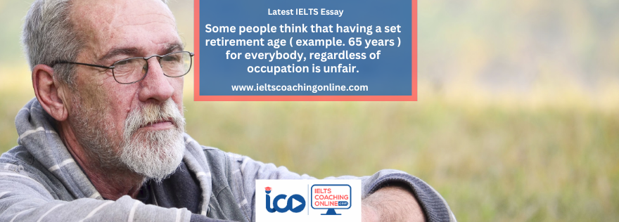 Some people think that having a set retirement age ( example. 65 years ) for everybody, regardless of occupation is unfair.