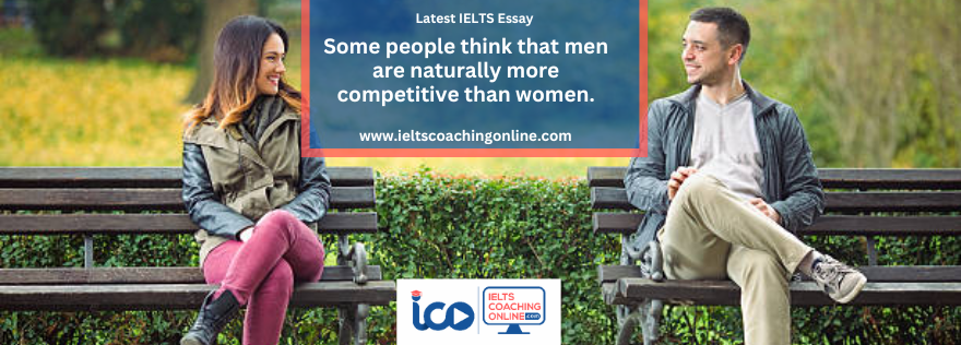 Some people think that men are naturally more competitive than women. To what extent do you agree or disagree?