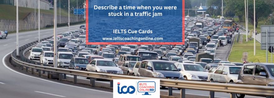 Describe a time when you were stuck in a traffic jam | IELTS Coaching Online