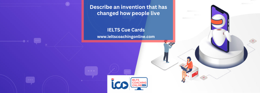 Describe an invention that has changed how people live