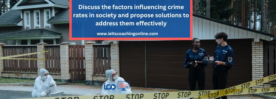 Discuss the factors influencing crime rates in society and propose solutions to address them effectively